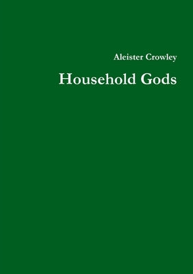 Household Gods by Crowley, Aleister