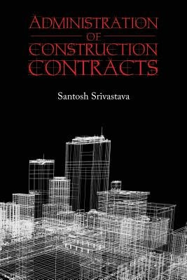 Administration of Construction Contracts by Srivastava, Santosh