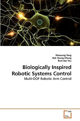 Biologically Inspired Robotic Systems Control by Yang, Woosung