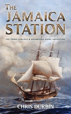 The Jamaica Station: The Third Carlisle & Holbrooke Naval Adventure by Durbin, Chris