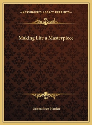 Making Life a Masterpiece by Marden, Orison Swett