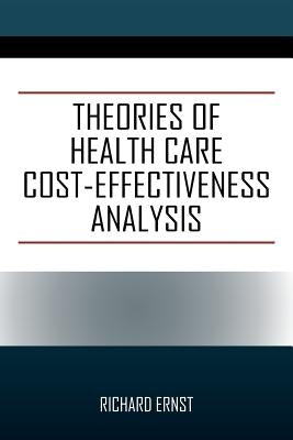 Theories of Health Care Cost-Effectiveness Analysis by Ernst, Richard