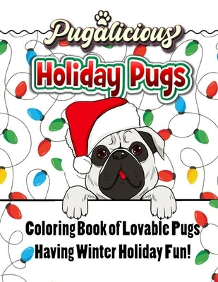 Pugalicious Holiday Pugs 50 Coloring Designs of Lovable Pugs Having Winter Holiday Fun by Curly Pug Tails Press