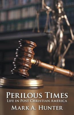 Perilous Times: Life in Post Christian America by Hunter, Mark A.