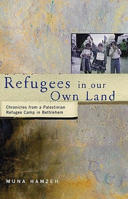 Refugees in Our Own Land: Chronicles From a Palestinian Refugee Camp in Bethlehem by Hamzeh, Muna