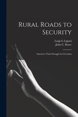 Rural Roads to Security; America's Third Struggle for Freedom by Ligutti, Luigi G.
