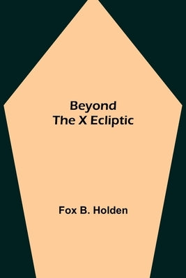 Beyond the X Ecliptic by B. Holden, Fox