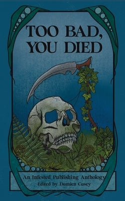 Too Bad You Died: An Infested Publishing Anthology by Boulerice, Michael
