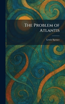 The Problem of Atlantis by Spence, Lewis