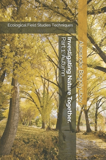 Investigating Nature Together. Part 1: Autumn: Ecological Field Studies Techniques by Brody, Michael