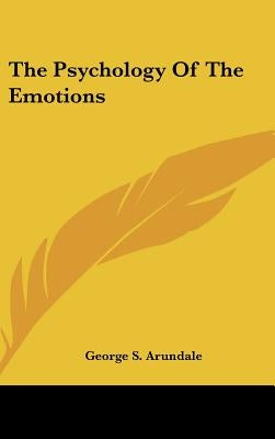 The Psychology Of The Emotions by Arundale, George S.
