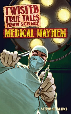 Twisted True Tales from Science: Medical Mayhem by Bearce, Stephanie