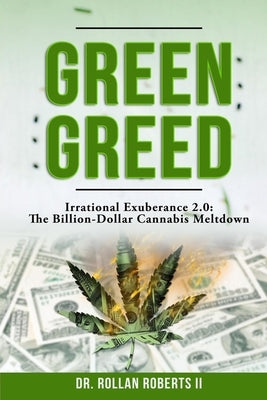 Green Greed: Irrational Exuberance 2.0: The Billion-Dollar Cannabis Meltdown by Roberts II, Rollan