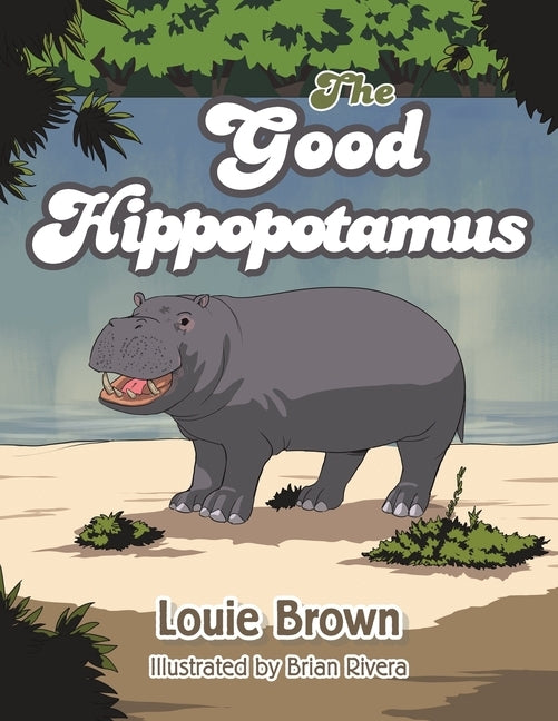 The Good Hippopotamus by Brown, Louie
