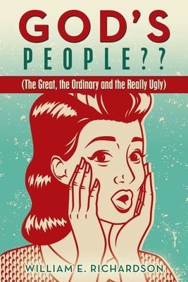 God's People: (The Great, the Ordinary and the Really Ugly) by Richardson, William E.