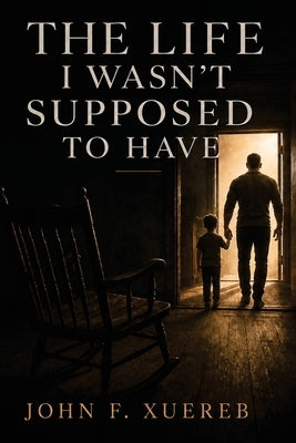 The Life I Wasn't Supposed to Have by Xuereb, John F.