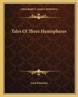 Tales Of Three Hemispheres by Dunsany, Lord