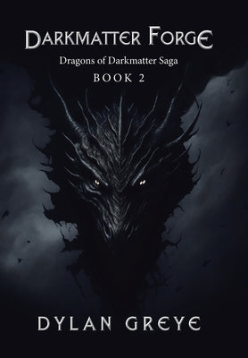 Darkmatter Forge: Dragons of Darkmatter Saga Book 2 by Greye, Dylan