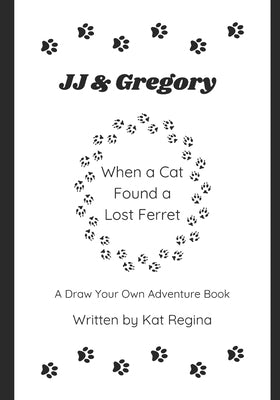 JJ & Gregory, When a Cat Found a Lost Ferret: A Draw Your Own Adventure Book by Regina, Kat