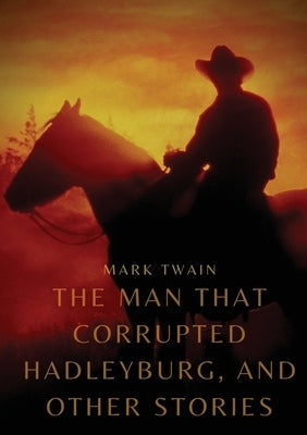 The Man That Corrupted Hadleyburg, and other stories by Twain, Mark