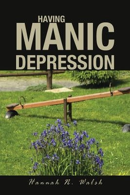 Having Manic Depression by Walsh, Hannah N.
