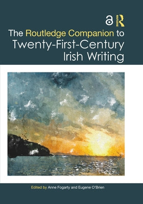 The Routledge Companion to Twenty-First-Century Irish Writing by Fogarty, Anne