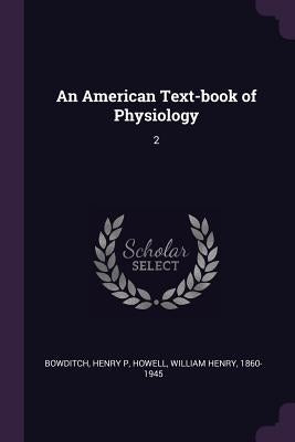 An American Text-book of Physiology: 2 by Bowditch, Henry P.
