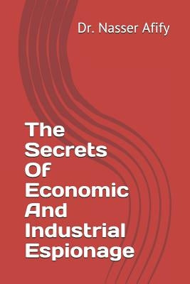 The Secrets Of Economic And Industrial Espionage by Afify, Nasser