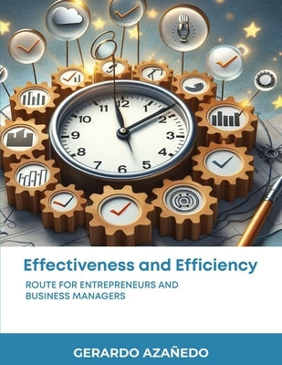 EFFECTIVENESS and EFFICIENCY: Route for entrepreneurs and business managers by Azanedo, Gerardo