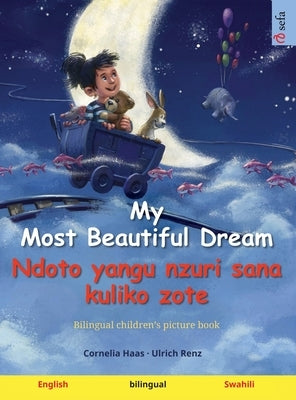 My Most Beautiful Dream - Ndoto yangu nzuri sana kuliko zote (English - Swahili): Bilingual children's picture book, with audiobook for download by Haas, Cornelia