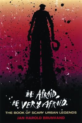 Be Afraid, Be Very Afraid: The Book of Scary Urban Legends by Brunvand, Jan Harold
