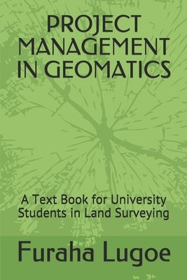 Project Management in Geomatics: A Text Book for University Students in Land Surveying by Lugoe, Furaha Ngeregere