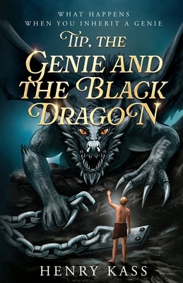 Tip, the Genie and the Black Dragon: What Happens When You Inherit a Genie by Kass, Henry