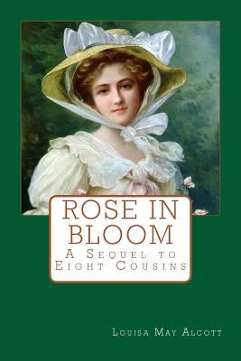Rose in Bloom: A Sequel to Eight Cousins by Alcott, Louisa May