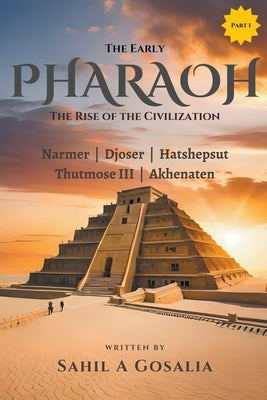 The Early PHARAOHS: Rise of the Civiliazation by Gosalia, Sahil