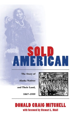 Sold American: The Story of Alaska Natives and Their Land 1867-1959 by Mitchell, Donald Craig