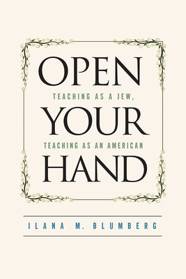 Open Your Hand: Teaching as a Jew, Teaching as an American by Blumberg, Ilana