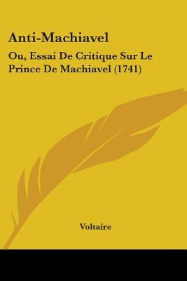 Anti-Machiavel: Ou, Essai De Critique Sur Le Prince De Machiavel (1741) by Voltaire
