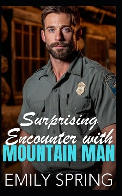 Surprising Encounter with Mountain Man: A Forced Proximity Opposites Attract Romance by Spring, Emily