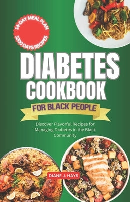 Diabetes Cookbook for Black People: Discover Flavorful Recipes for Managing Diabetes in the Black Community by J. Hays, Diane