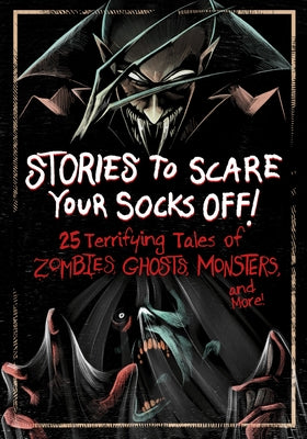 Stories to Scare Your Socks Off!: 25 Terrifying Tales of Zombies, Ghosts, Monsters, and More! by Atwood, Megan