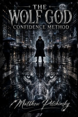 The Wolf God Confidence Method by Petchinsky, Matthew