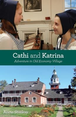 Cathi and Katrina: Adventure in Old Economy Village by Stankay, Alicia