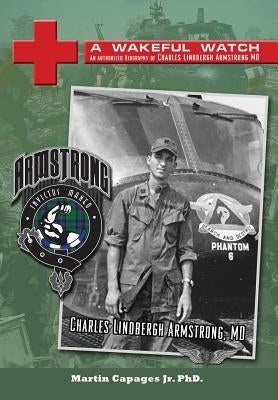 A Wakeful Watch: The Authorized Biography of Charles Lindbergh Armstrong MD by Capages, Martin, Jr.