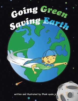 Going Green Saving Earth by Ayala, Frank, Jr.