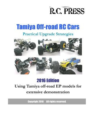 Tamiya Off-road RC Cars Practical Upgrade Strategies 2016 Edition: Using Tamiya off-road EP models for extensive demonstration by Rcpress