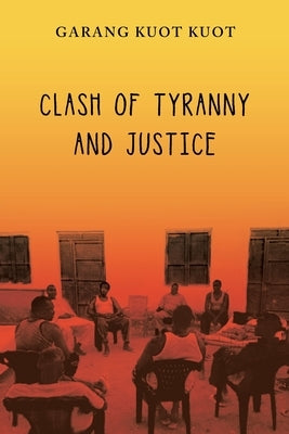 Clash of Tyranny and Justice by Kuot, Garang Kuot