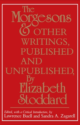 The Morgesons and Other Writings: Published and Unpublished by Stoddard, Elizabeth