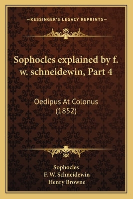 Sophocles explained by f. w. schneidewin, Part 4: Oedipus At Colonus (1852) by Sophocles