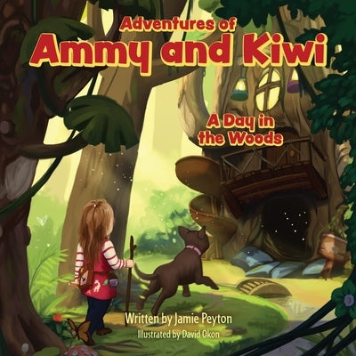 Adventures of Ammy and Kiwi: A Day in the Woods by Peyton, Jamie